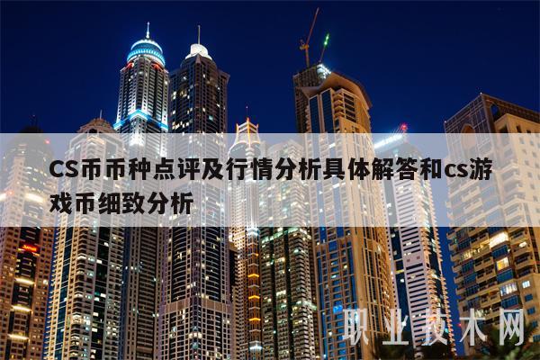 CS币币种点评及行情分析具体解答和cs游戏币细致分析